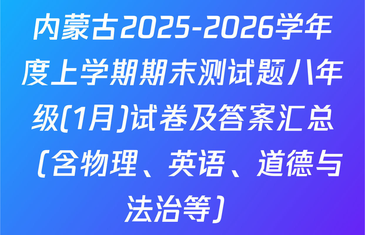 内蒙古2025-2026学年度上学期期末测试题八年级(1月)试卷及答案汇总（含物理、英语、道德与法治等）