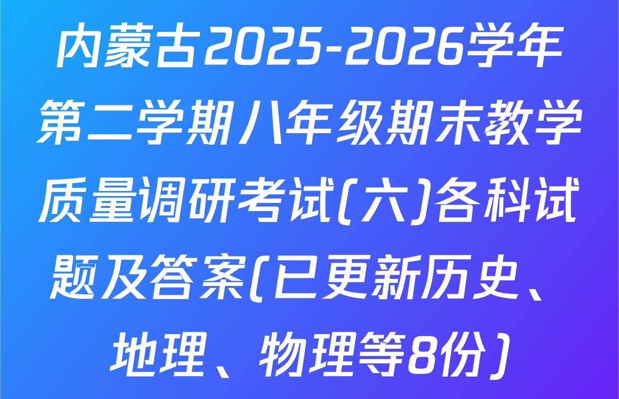 内蒙古2025-2026学年第二学期八年级期末教学质量调研考试(六)各科试题及答案(已更新历史、地理、物理等8份)