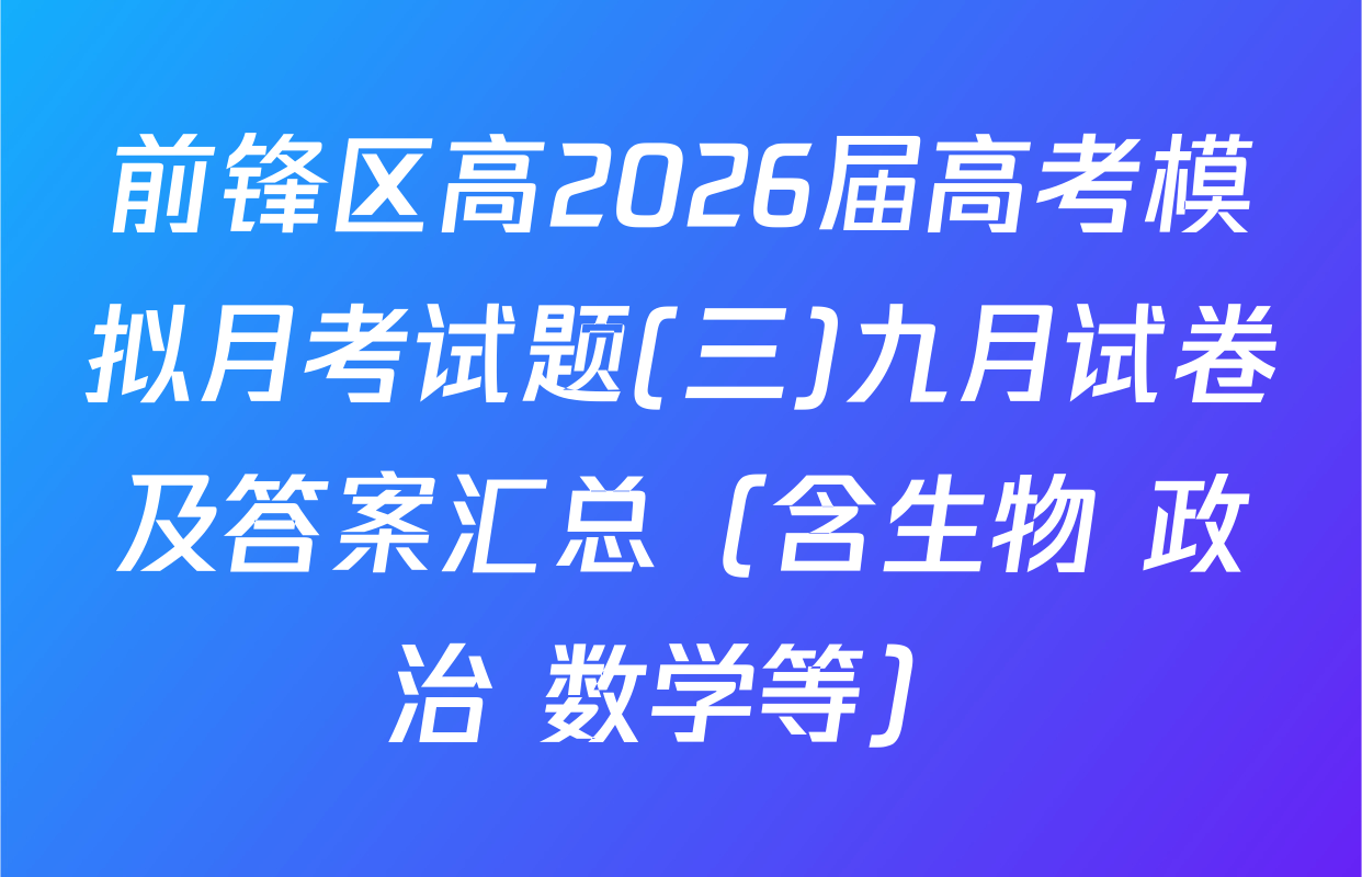 前锋区高2026届高考模拟月考试题(三)九月试卷及答案汇总（含生物 政治 数学等）