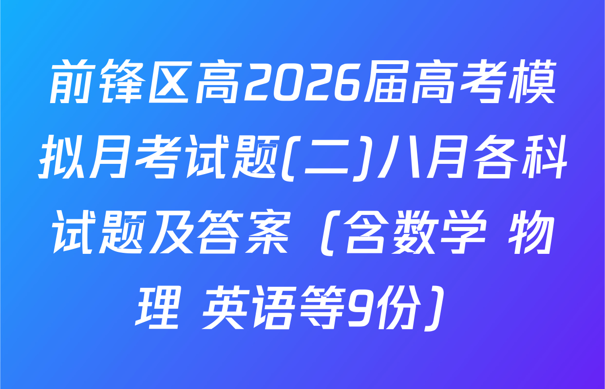 前锋区高2026届高考模拟月考试题(二)八月各科试题及答案（含数学 物理 英语等9份）