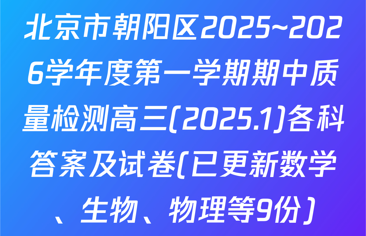 北京市朝阳区2025~2026学年度第一学期期中质量检测高三(2025.1)各科答案及试卷(已更新数学、生物、物理等9份)