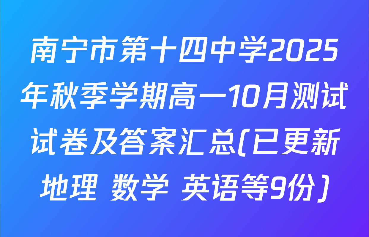南宁市第十四中学2025年秋季学期高一10月测试试卷及答案汇总(已更新地理 数学 英语等9份)