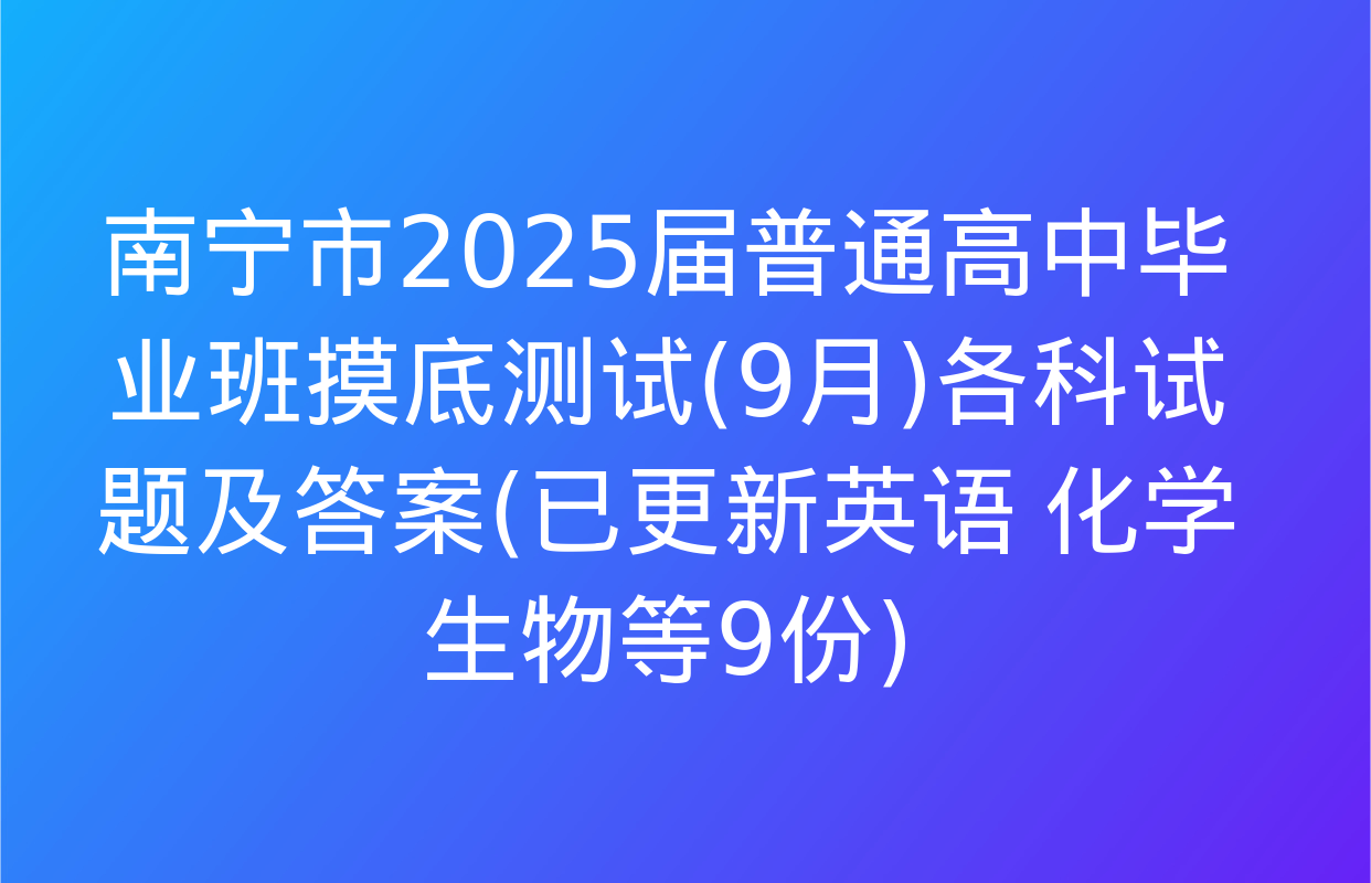 南宁市2025届普通高中毕业班摸底测试(9月)各科试题及答案(已更新英语 化学 生物等9份)