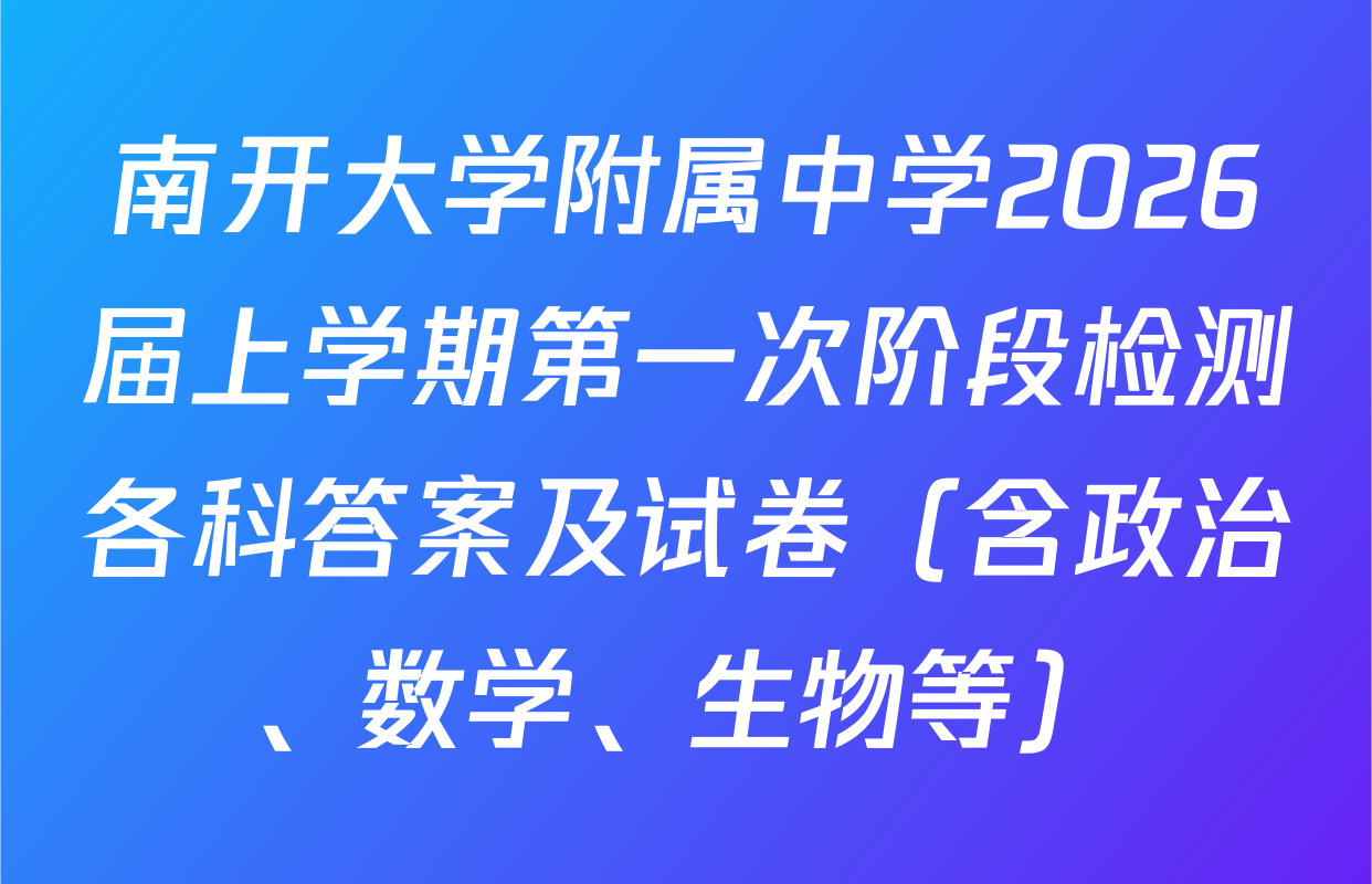 南开大学附属中学2026届上学期第一次阶段检测各科答案及试卷（含政治、数学、生物等）