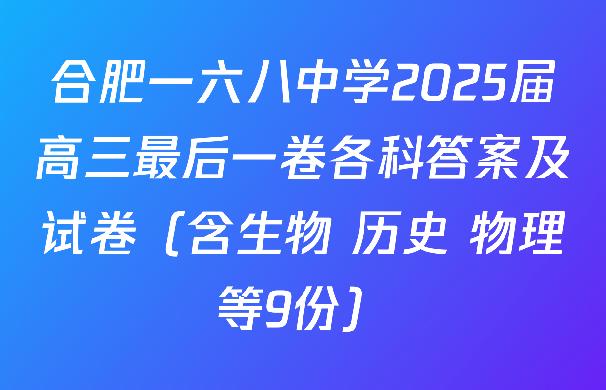 合肥一六八中学2025届高三最后一卷各科答案及试卷（含生物 历史 物理等9份）