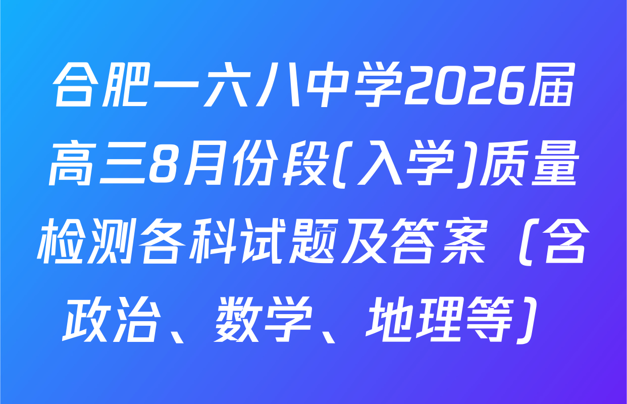 合肥一六八中学2026届高三8月份段(入学)质量检测各科试题及答案（含政治、数学、地理等）