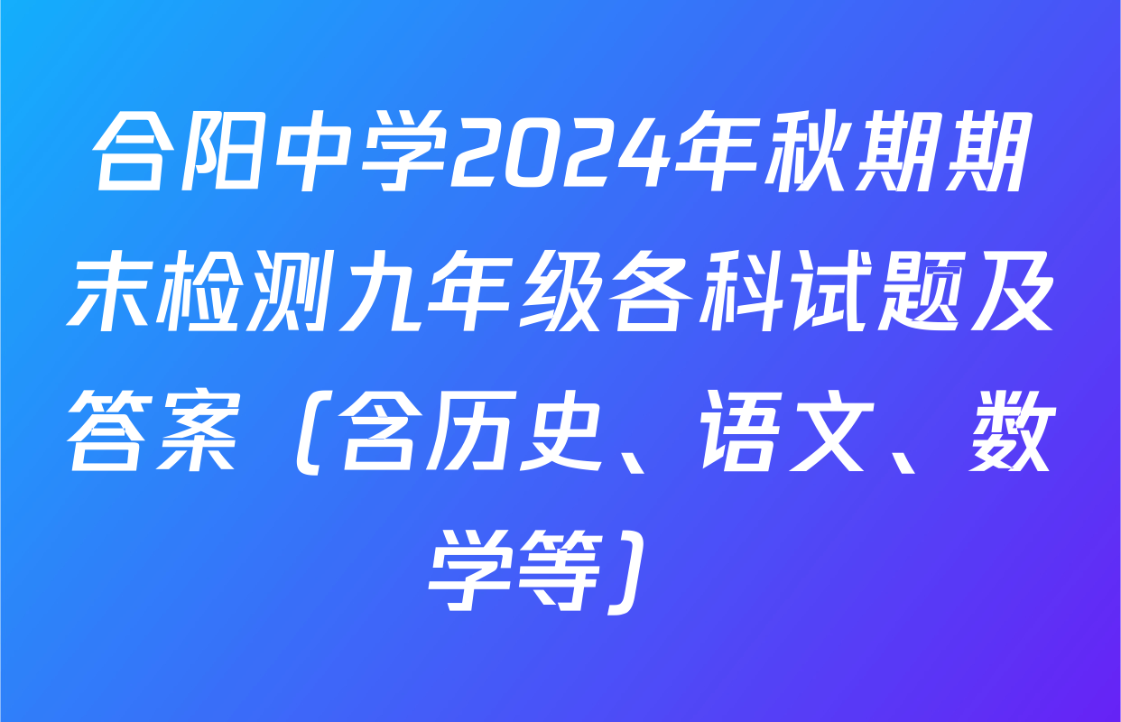 合阳中学2024年秋期期末检测九年级各科试题及答案（含历史、语文、数学等）