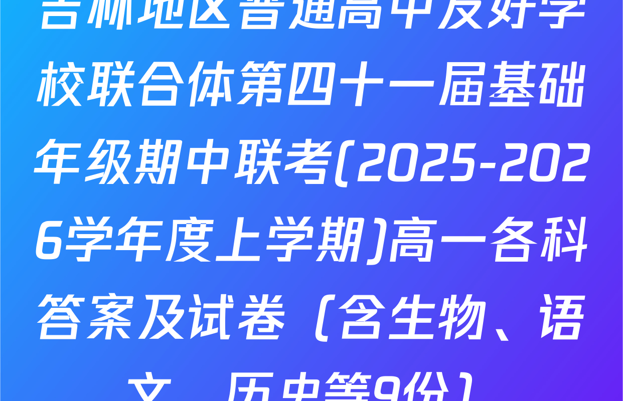 吉林地区普通高中友好学校联合体第四十一届基础年级期中联考(2025-2026学年度上学期)高一各科答案及试卷（含生物、语文、历史等9份）