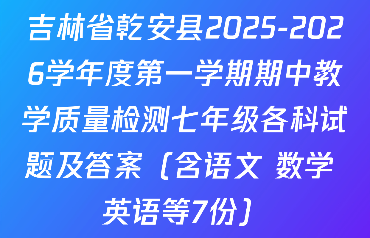吉林省乾安县2025-2026学年度第一学期期中教学质量检测七年级各科试题及答案（含语文 数学 英语等7份）