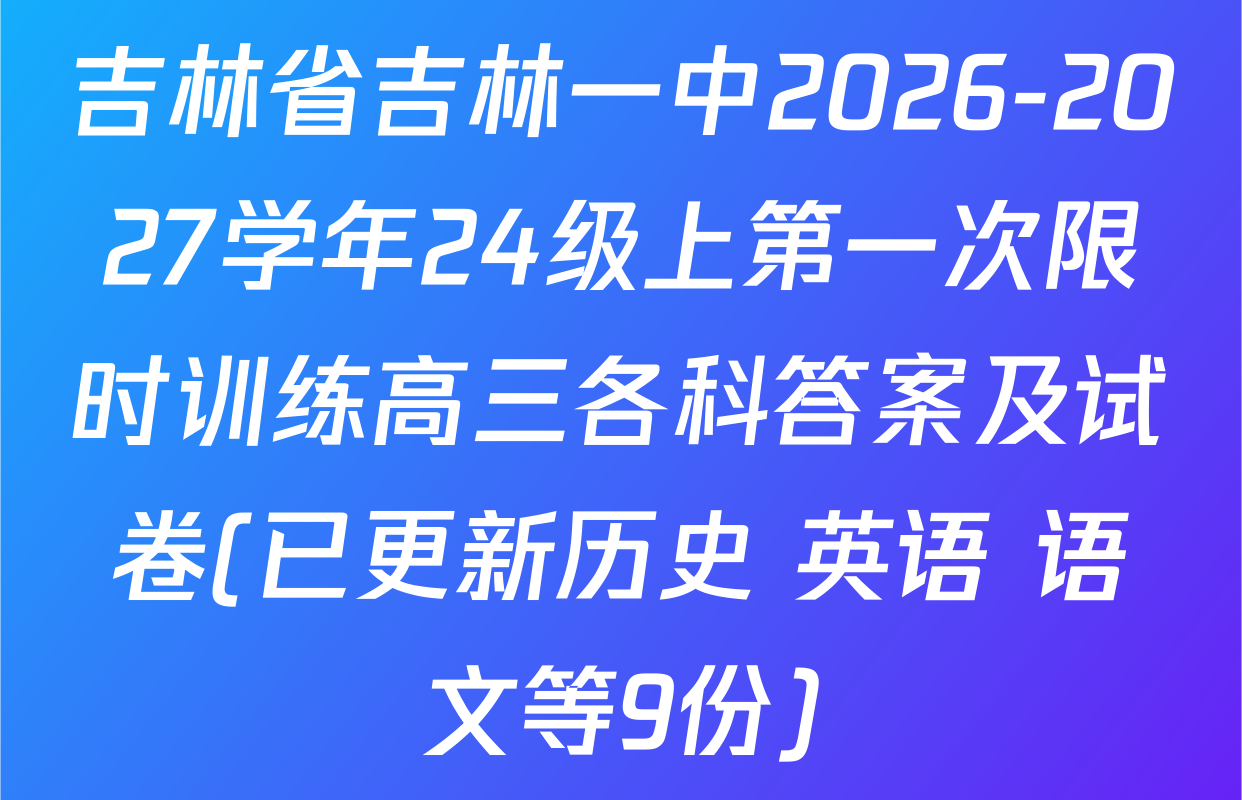 吉林省吉林一中2026-2027学年24级上第一次限时训练高三各科答案及试卷(已更新历史 英语 语文等9份)