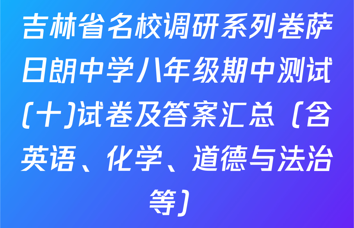 吉林省名校调研系列卷萨日朗中学八年级期中测试(十)试卷及答案汇总（含英语、化学、道德与法治等）