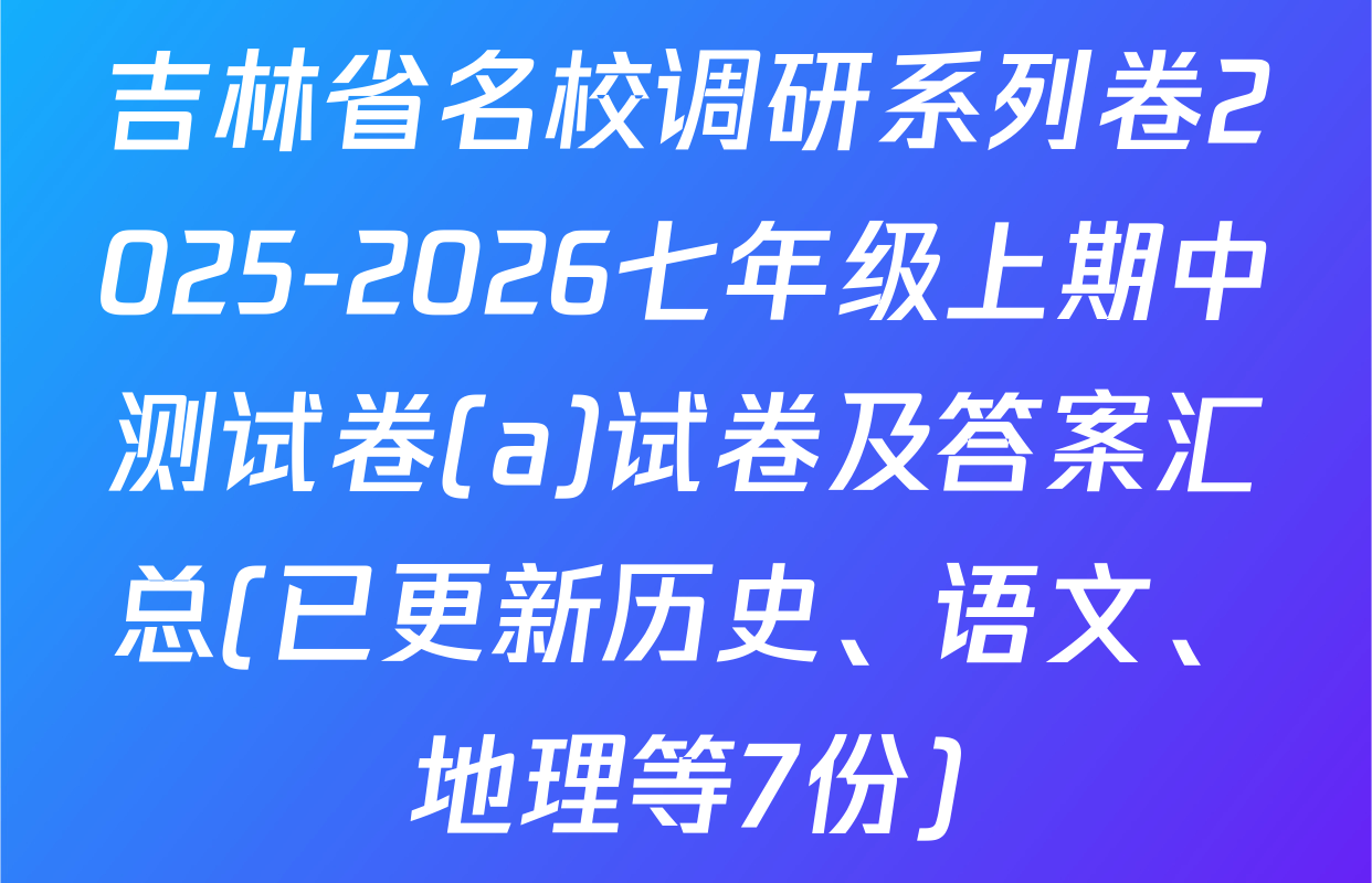 吉林省名校调研系列卷2025-2026七年级上期中测试卷(a)试卷及答案汇总(已更新历史、语文、地理等7份)