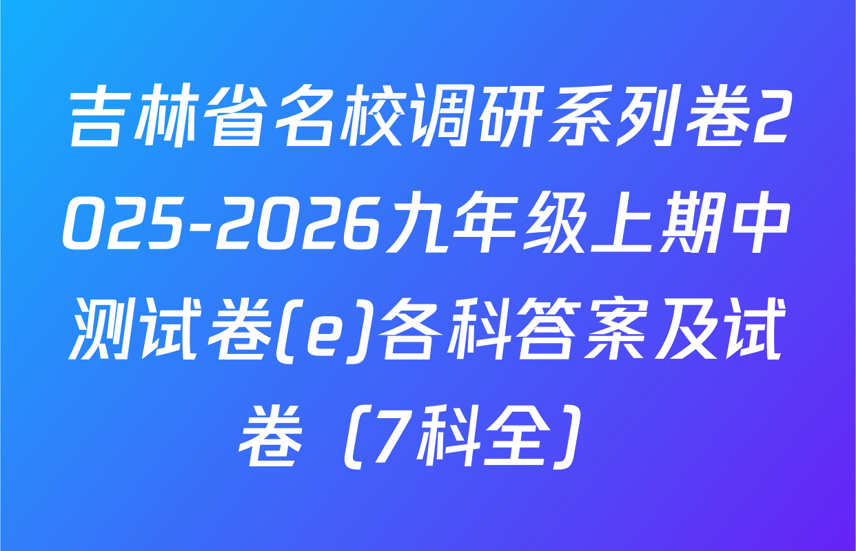 吉林省名校调研系列卷2025-2026九年级上期中测试卷(e)各科答案及试卷（7科全）