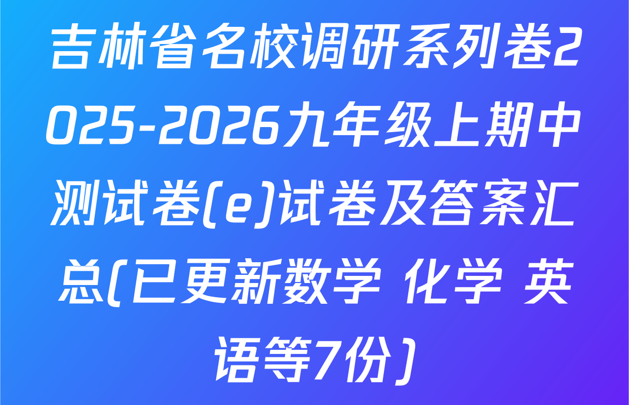 吉林省名校调研系列卷2025-2026九年级上期中测试卷(e)试卷及答案汇总(已更新数学 化学 英语等7份)