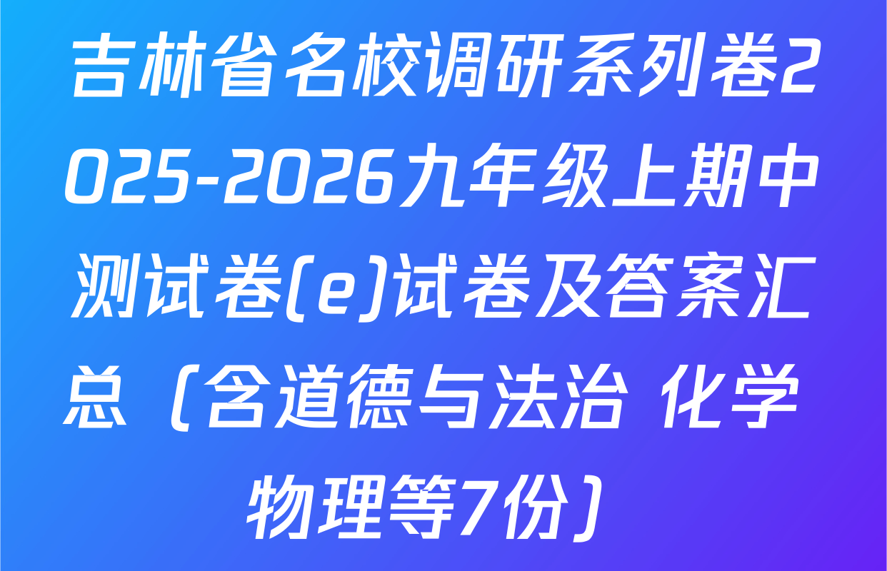 吉林省名校调研系列卷2025-2026九年级上期中测试卷(e)试卷及答案汇总（含道德与法治 化学 物理等7份）