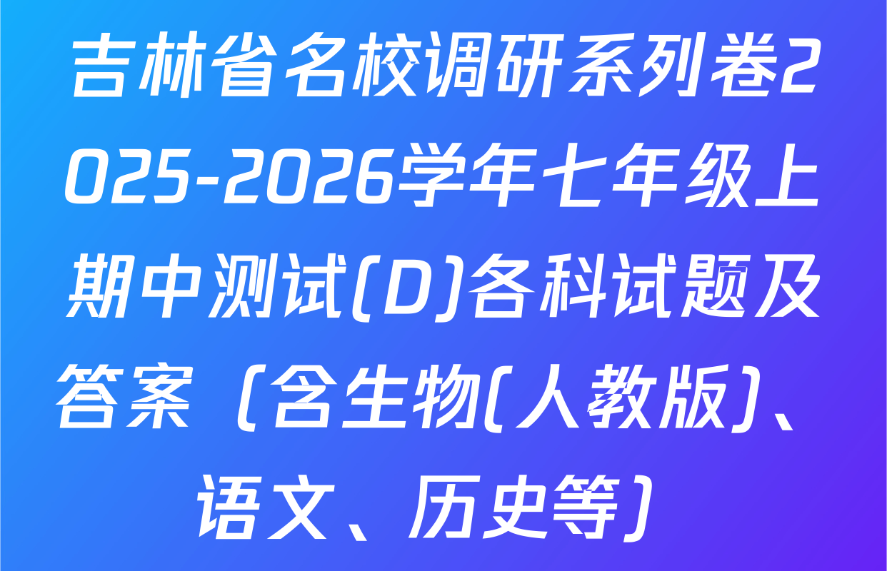 吉林省名校调研系列卷2025-2026学年七年级上期中测试(D)各科试题及答案（含生物(人教版)、语文、历史等）