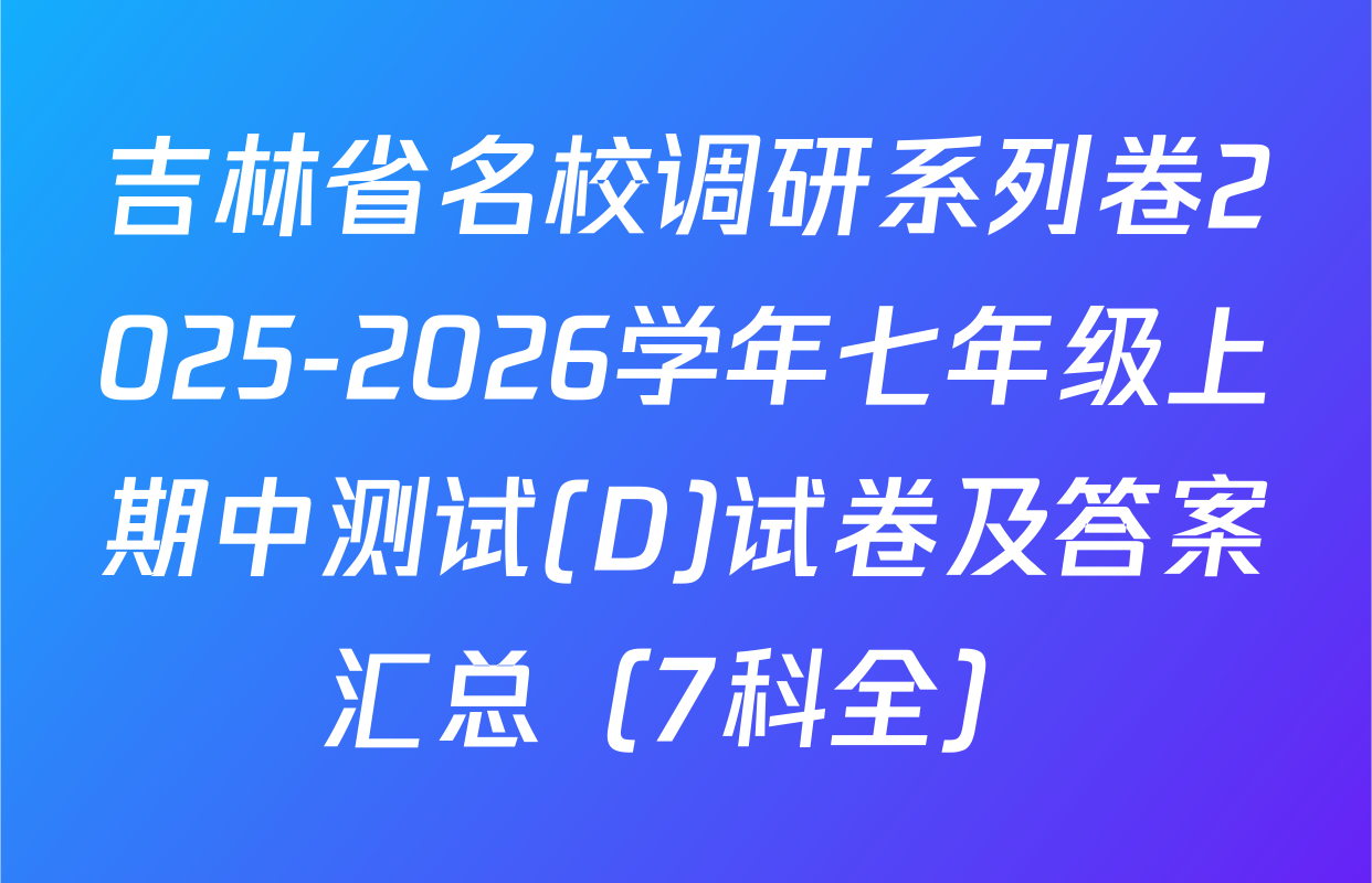 吉林省名校调研系列卷2025-2026学年七年级上期中测试(D)试卷及答案汇总（7科全）