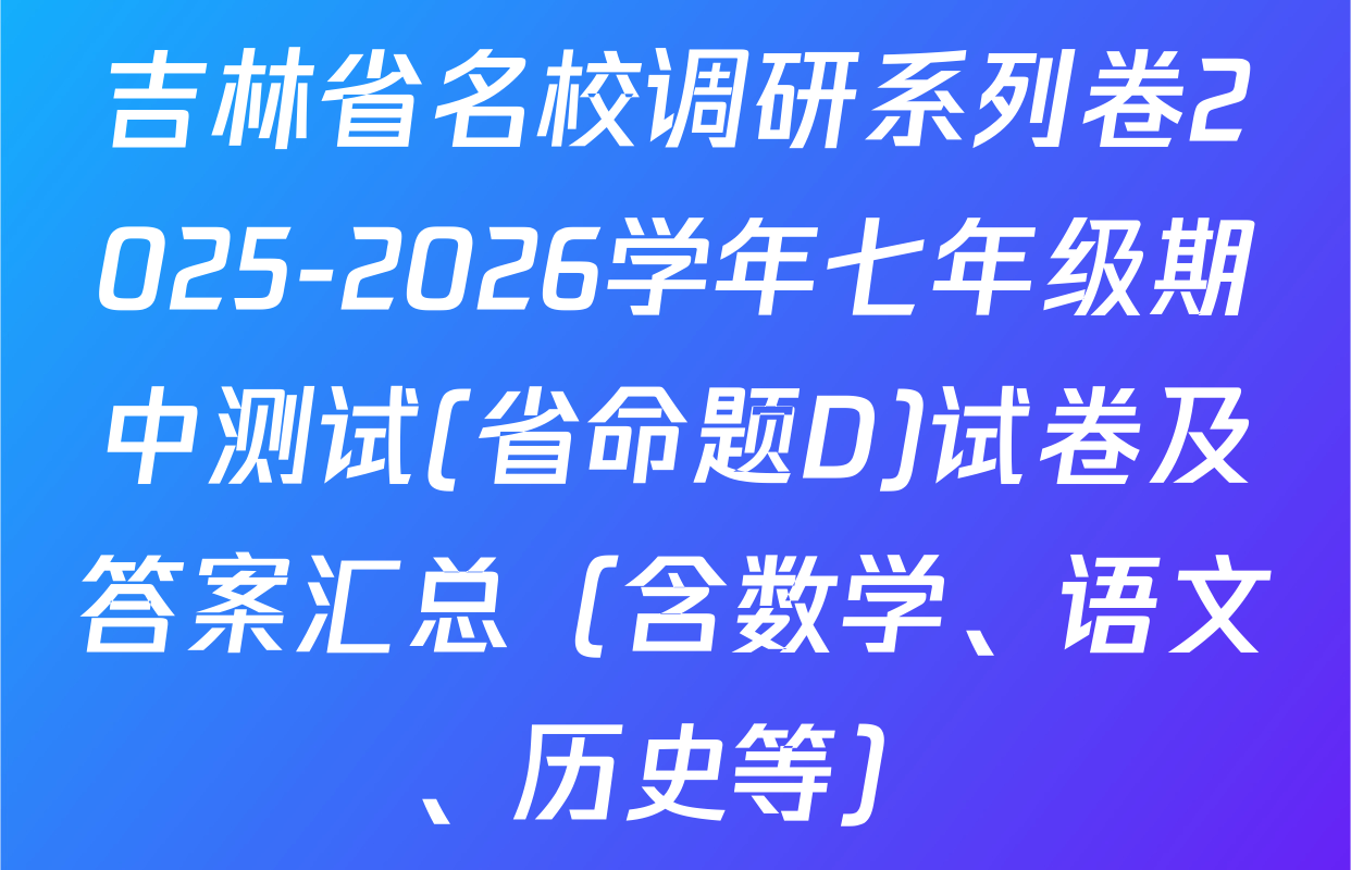 吉林省名校调研系列卷2025-2026学年七年级期中测试(省命题D)试卷及答案汇总（含数学、语文、历史等）