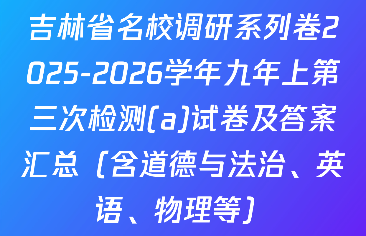 吉林省名校调研系列卷2025-2026学年九年上第三次检测(a)试卷及答案汇总（含道德与法治、英语、物理等）