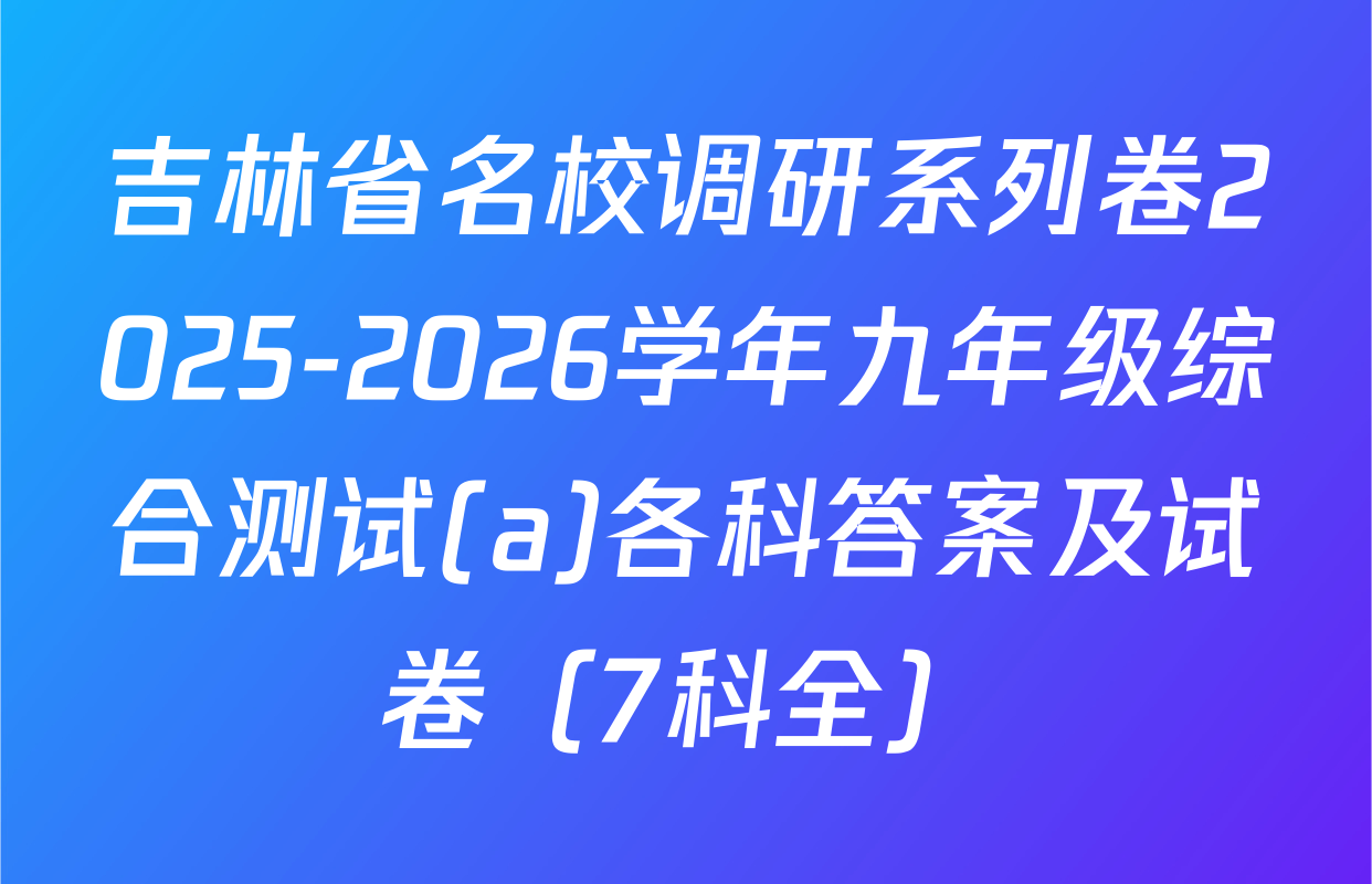 吉林省名校调研系列卷2025-2026学年九年级综合测试(a)各科答案及试卷（7科全）