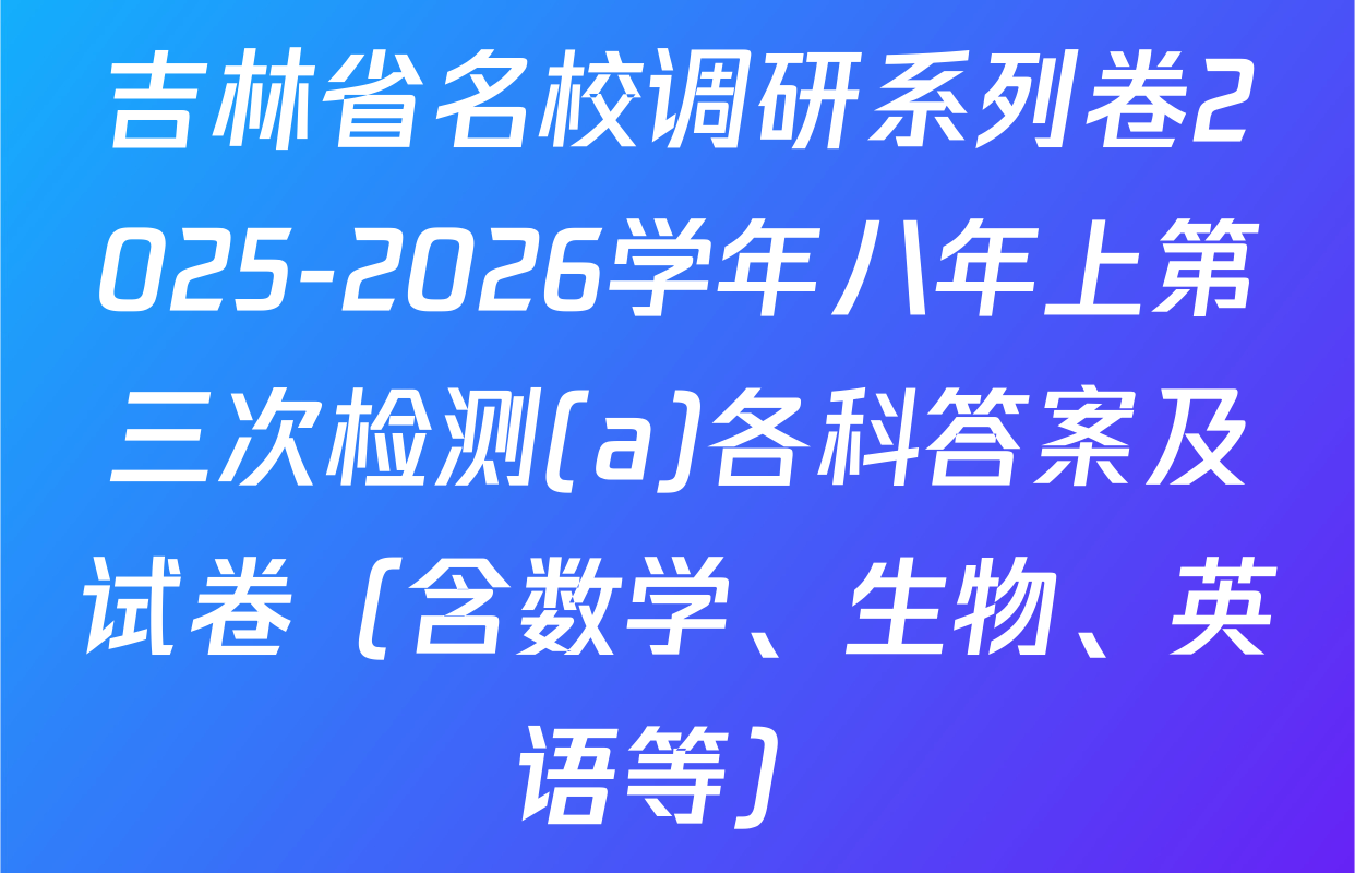 吉林省名校调研系列卷2025-2026学年八年上第三次检测(a)各科答案及试卷（含数学、生物、英语等）