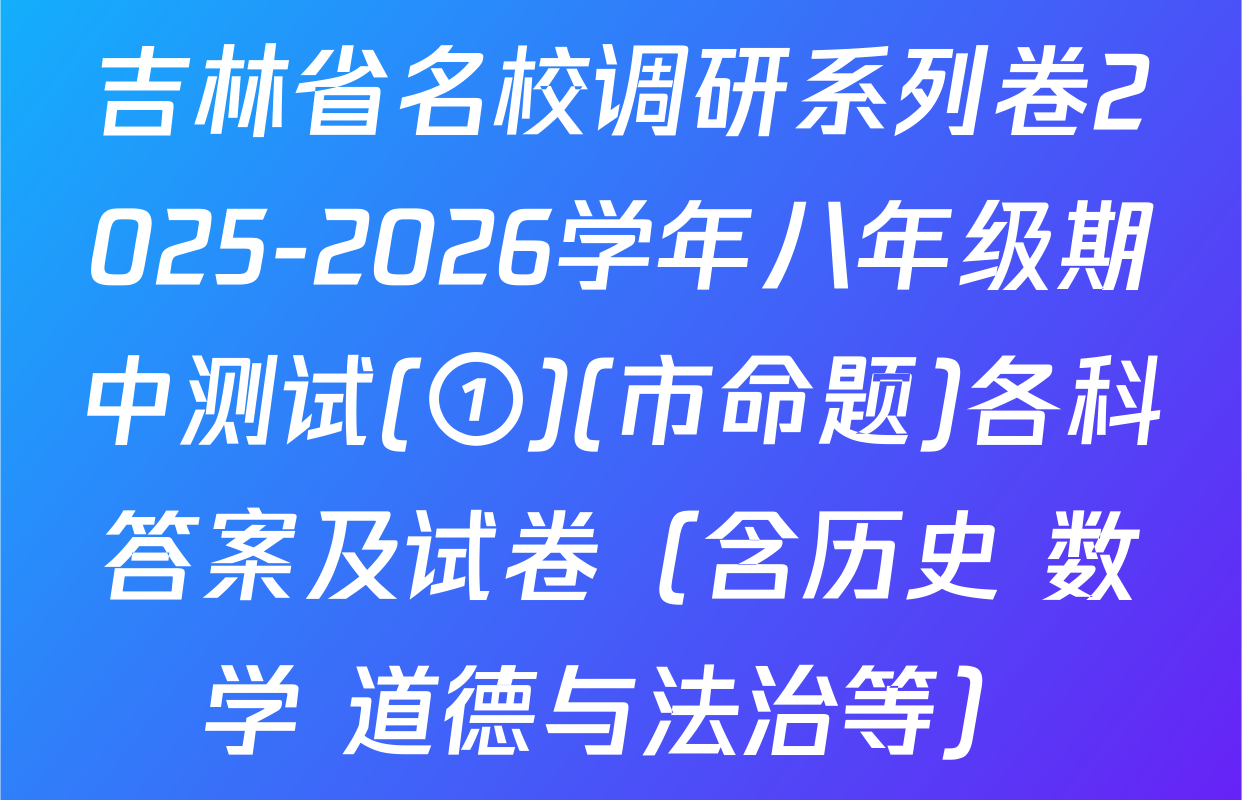 吉林省名校调研系列卷2025-2026学年八年级期中测试(①)(市命题)各科答案及试卷（含历史 数学 道德与法治等）