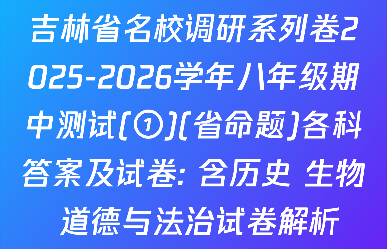 吉林省名校调研系列卷2025-2026学年八年级期中测试(①)(省命题)各科答案及试卷: 含历史 生物 道德与法治试卷解析