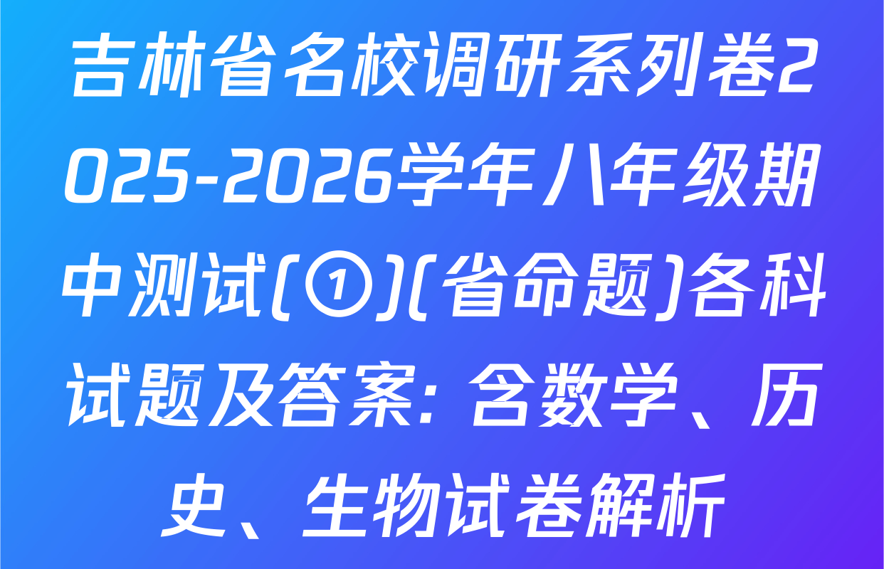 吉林省名校调研系列卷2025-2026学年八年级期中测试(①)(省命题)各科试题及答案: 含数学、历史、生物试卷解析