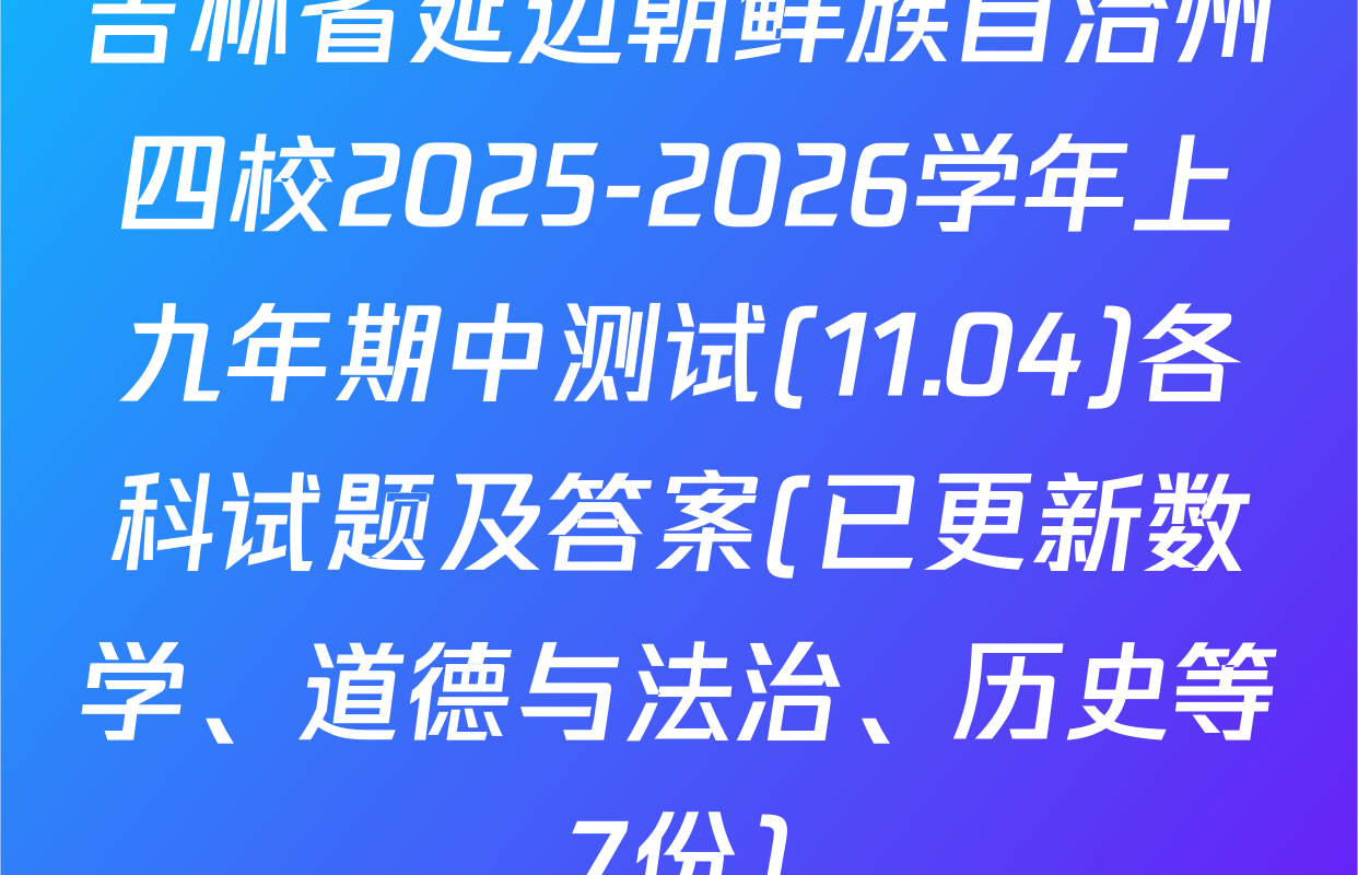 吉林省延边朝鲜族自治州四校2025-2026学年上九年期中测试(11.04)各科试题及答案(已更新数学、道德与法治、历史等7份)