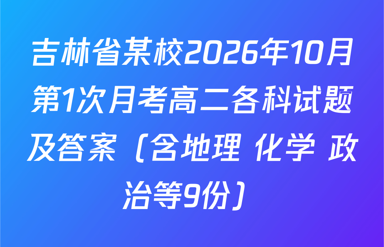 吉林省某校2026年10月第1次月考高二各科试题及答案（含地理 化学 政治等9份）
