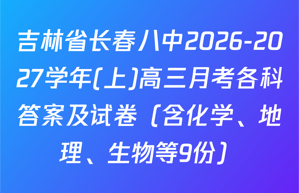 吉林省长春八中2026-2027学年(上)高三月考各科答案及试卷（含化学、地理、生物等9份）