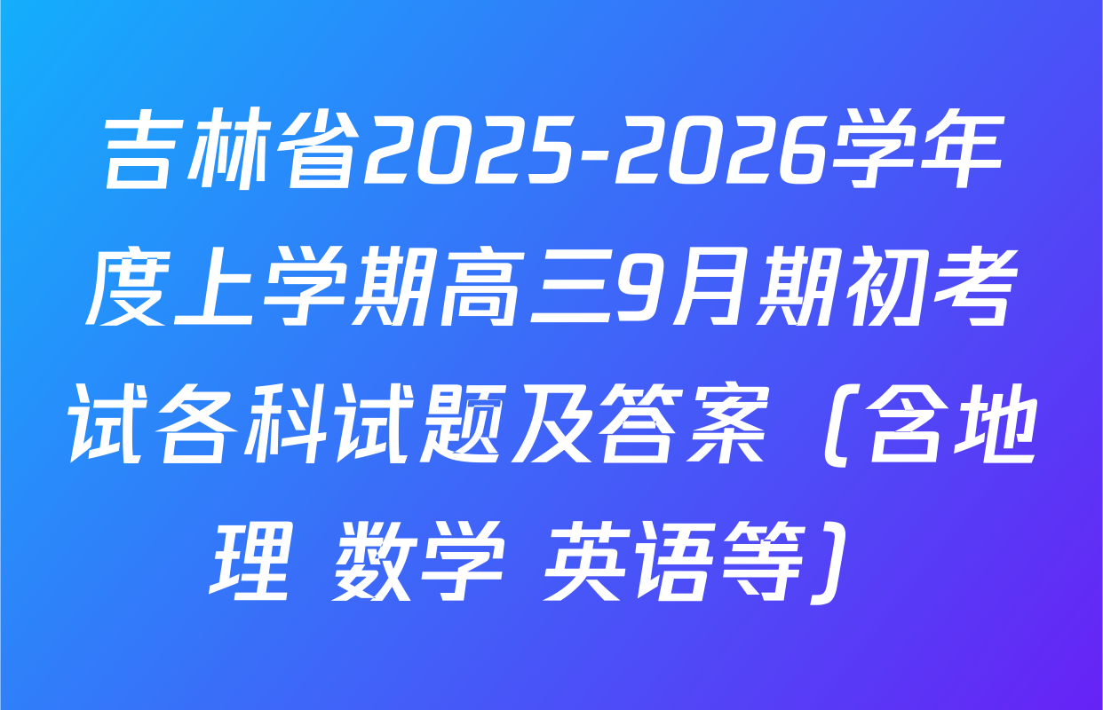 吉林省2025-2026学年度上学期高三9月期初考试各科试题及答案（含地理 数学 英语等）