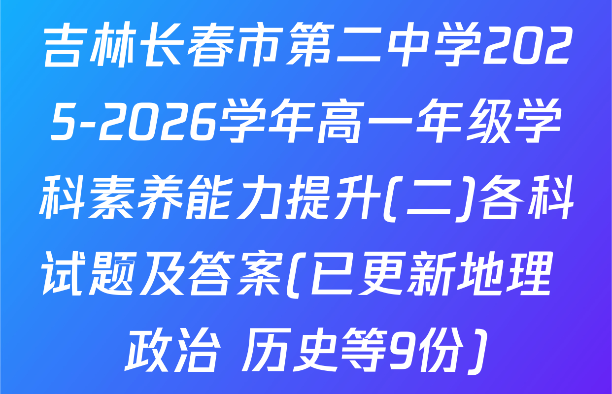 吉林长春市第二中学2025-2026学年高一年级学科素养能力提升(二)各科试题及答案(已更新地理 政治 历史等9份)
