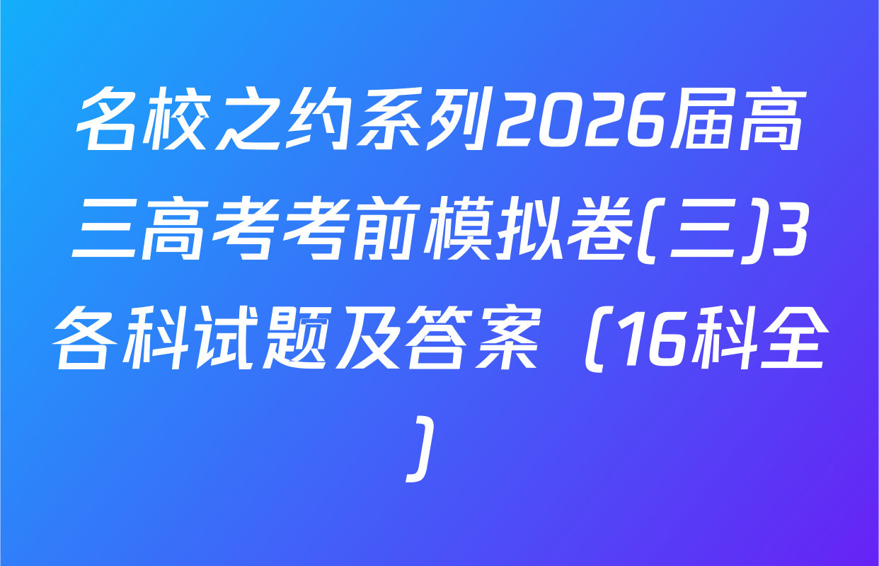 名校之约系列2026届高三高考考前模拟卷(三)3各科试题及答案（16科全）