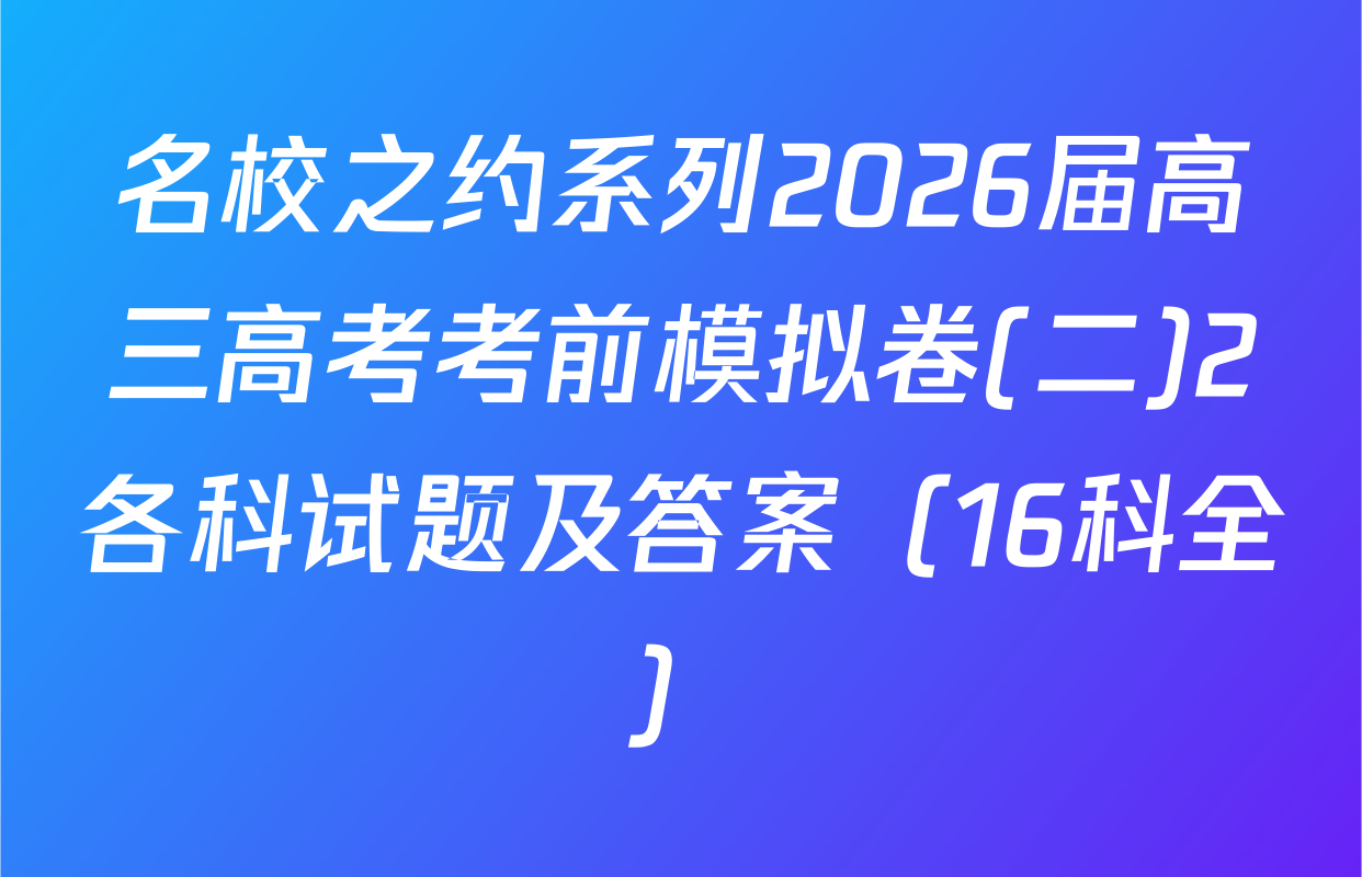 名校之约系列2026届高三高考考前模拟卷(二)2各科试题及答案（16科全）