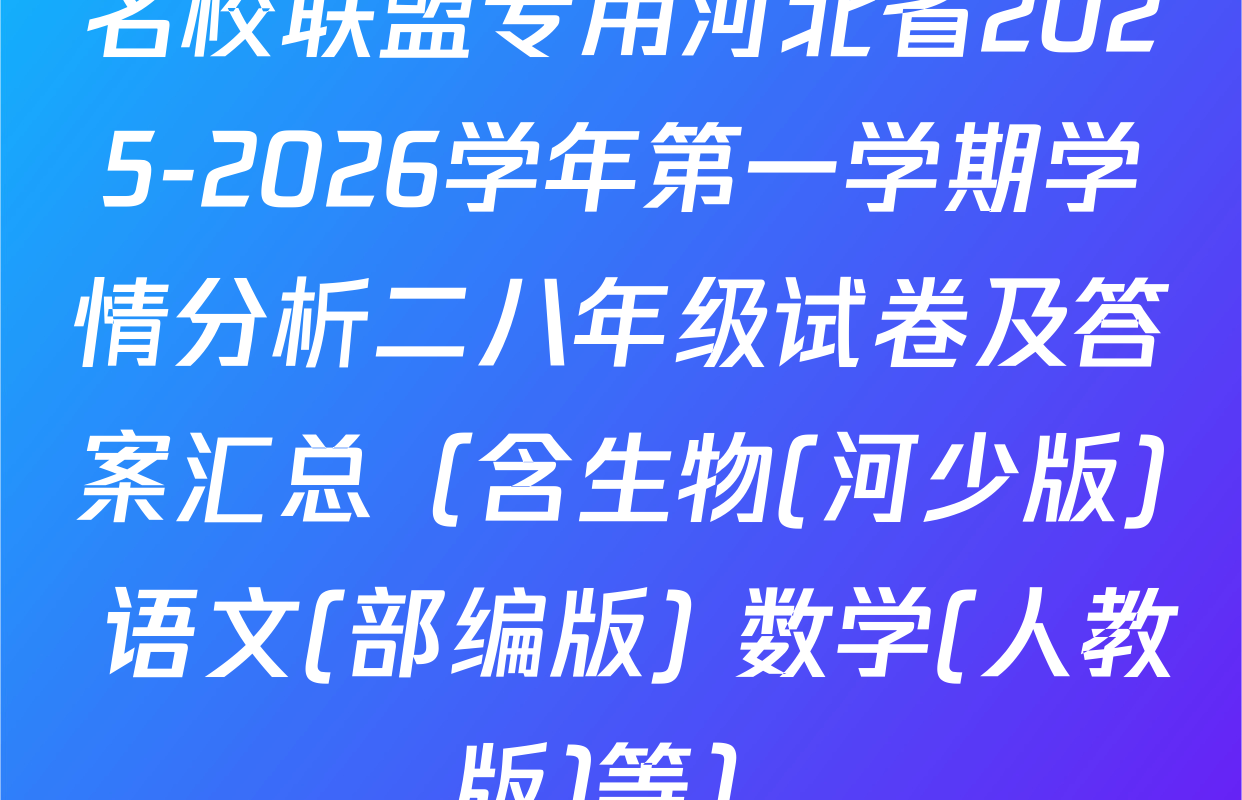 名校联盟专用河北省2025-2026学年第一学期学情分析二八年级试卷及答案汇总（含生物(河少版) 语文(部编版) 数学(人教版)等）