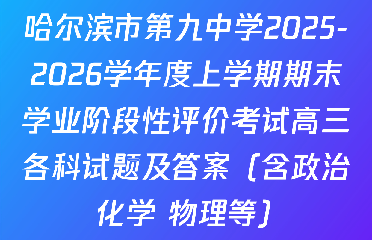 哈尔滨市第九中学2025-2026学年度上学期期末学业阶段性评价考试高三各科试题及答案（含政治 化学 物理等）