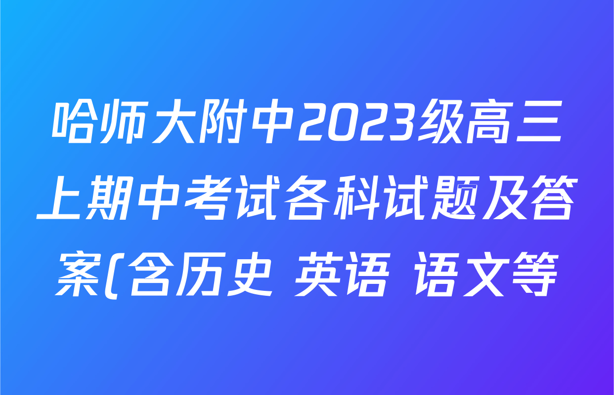 哈师大附中2023级高三上期中考试各科试题及答案(含历史 英语 语文等) 哈师大附中2023级高三上期中考试各科试题及答案(含历史 英语 语文等)