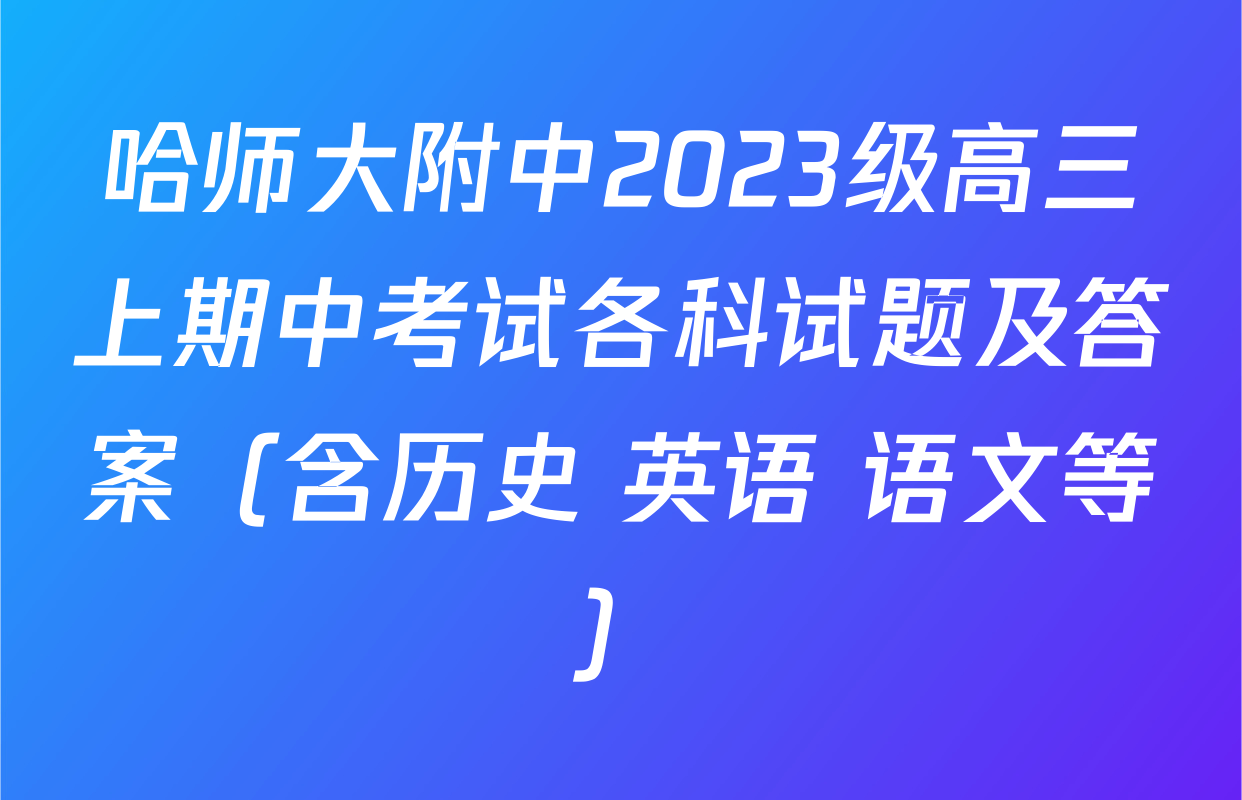 哈师大附中2023级高三上期中考试各科试题及答案（含历史 英语 语文等）