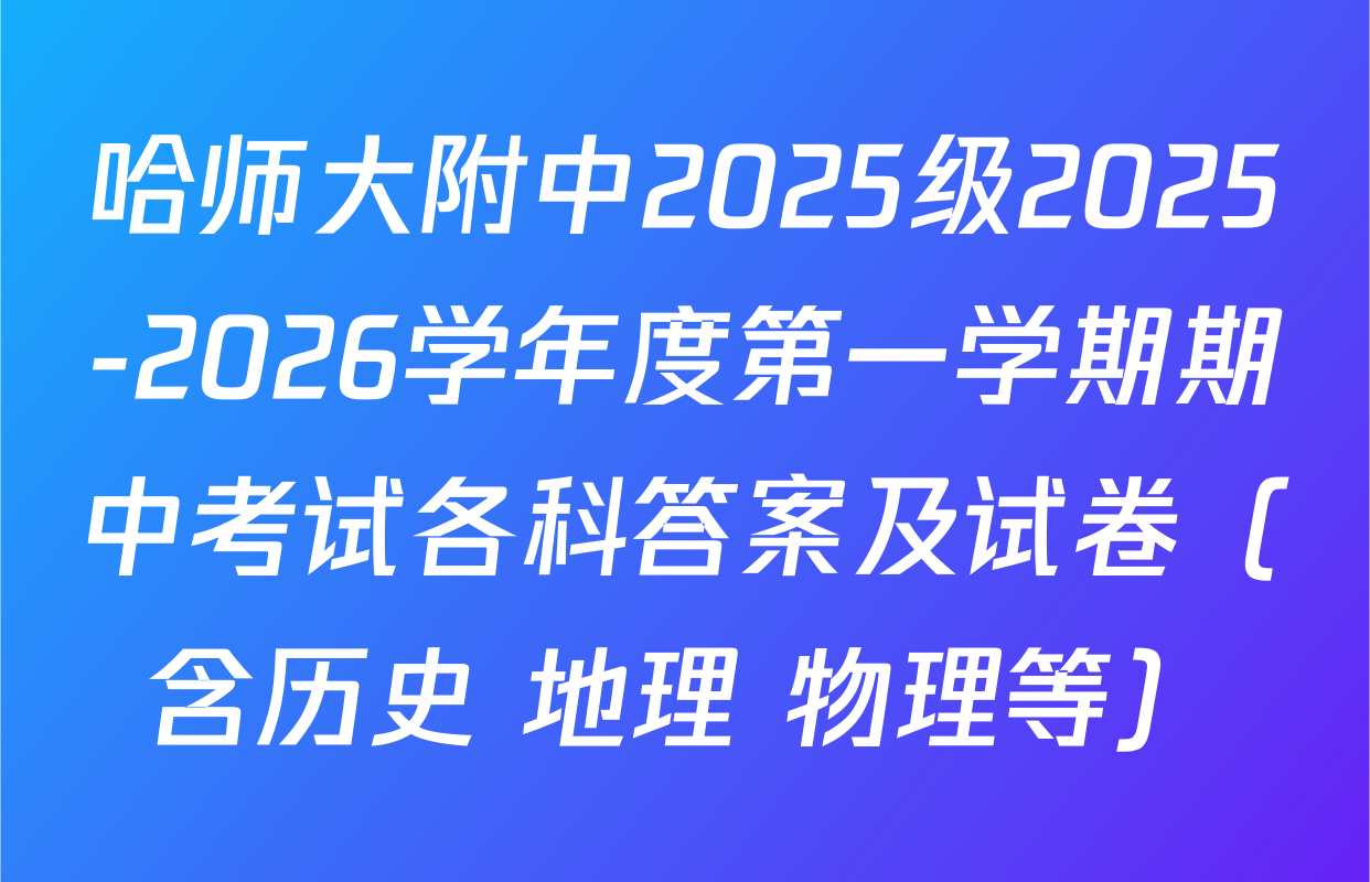 哈师大附中2025级2025-2026学年度第一学期期中考试各科答案及试卷（含历史 地理 物理等）