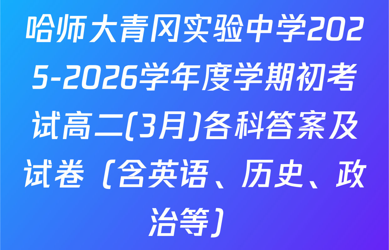 哈师大青冈实验中学2025-2026学年度学期初考试高二(3月)各科答案及试卷（含英语、历史、政治等）