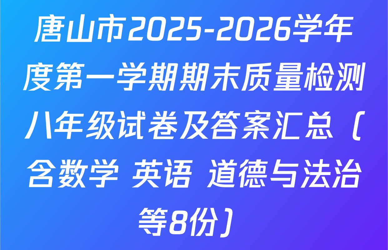 唐山市2025-2026学年度第一学期期末质量检测八年级试卷及答案汇总（含数学 英语 道德与法治等8份）