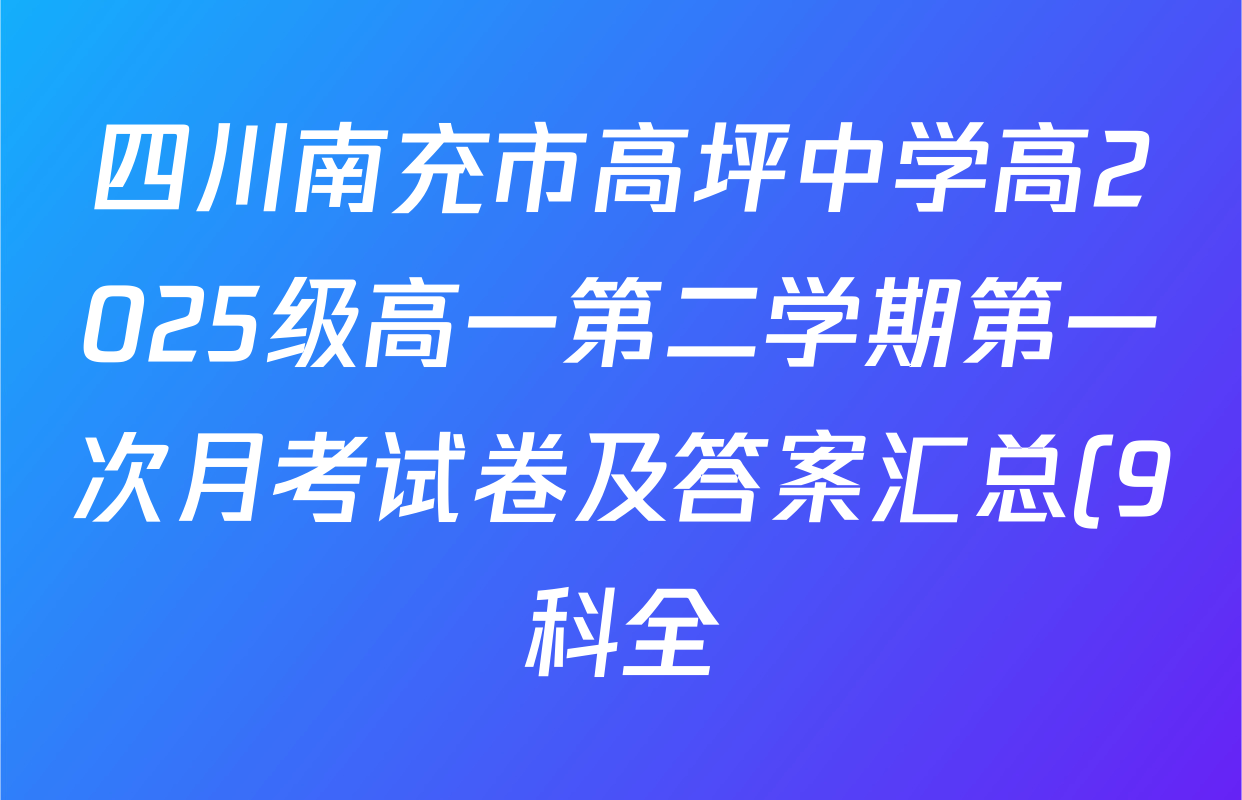 四川南充市高坪中学高2025级高一第二学期第一次月考试卷及答案汇总(9科全) 四川南充市高坪中学高2025级高一第二学期第一次月考试卷及答案汇总(9科全)