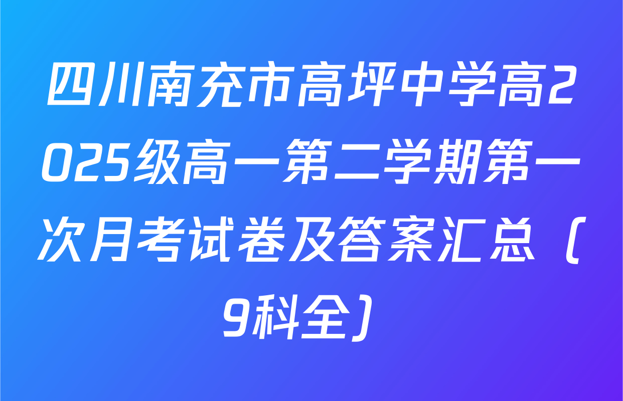 四川南充市高坪中学高2025级高一第二学期第一次月考试卷及答案汇总（9科全）