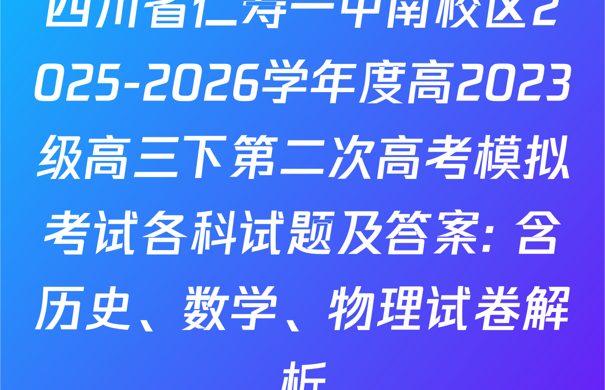 四川省仁寿一中南校区2025-2026学年度高2023级高三下第二次高考模拟考试各科试题及答案: 含历史、数学、物理试卷解析