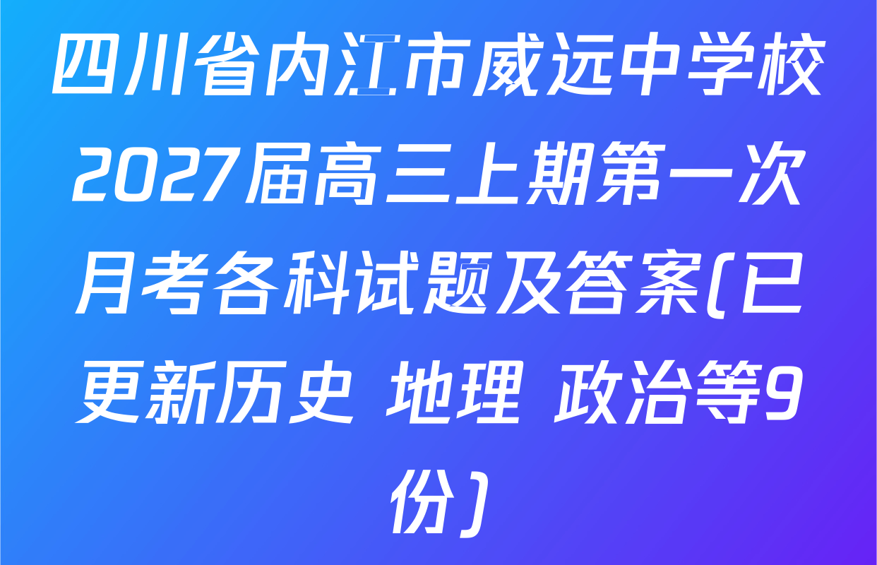 四川省内江市威远中学校2027届高三上期第一次月考各科试题及答案(已更新历史 地理 政治等9份)