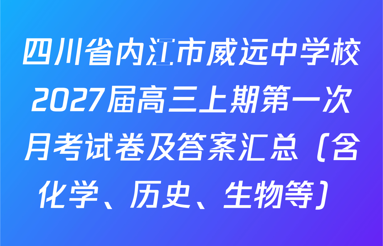 四川省内江市威远中学校2027届高三上期第一次月考试卷及答案汇总（含化学、历史、生物等）
