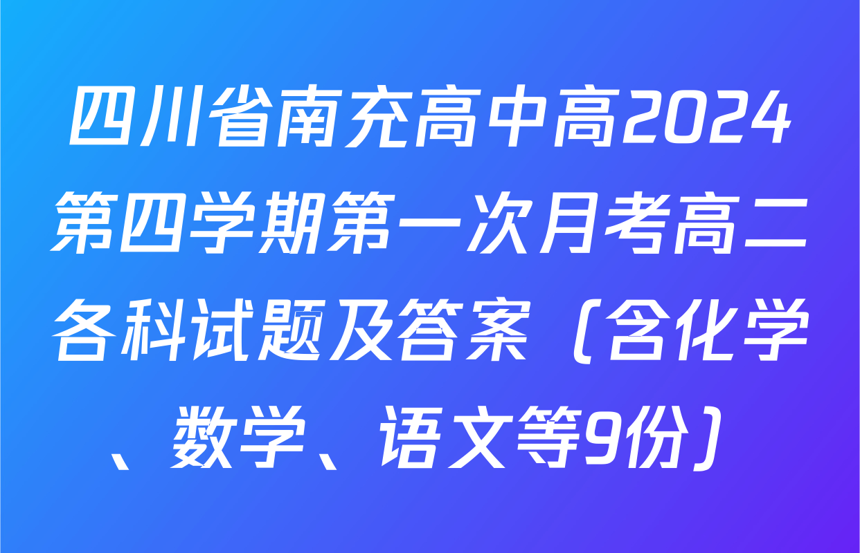 四川省南充高中高2024第四学期第一次月考高二各科试题及答案（含化学、数学、语文等9份）