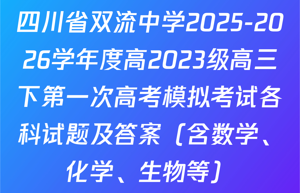 四川省双流中学2025-2026学年度高2023级高三下第一次高考模拟考试各科试题及答案（含数学、化学、生物等）