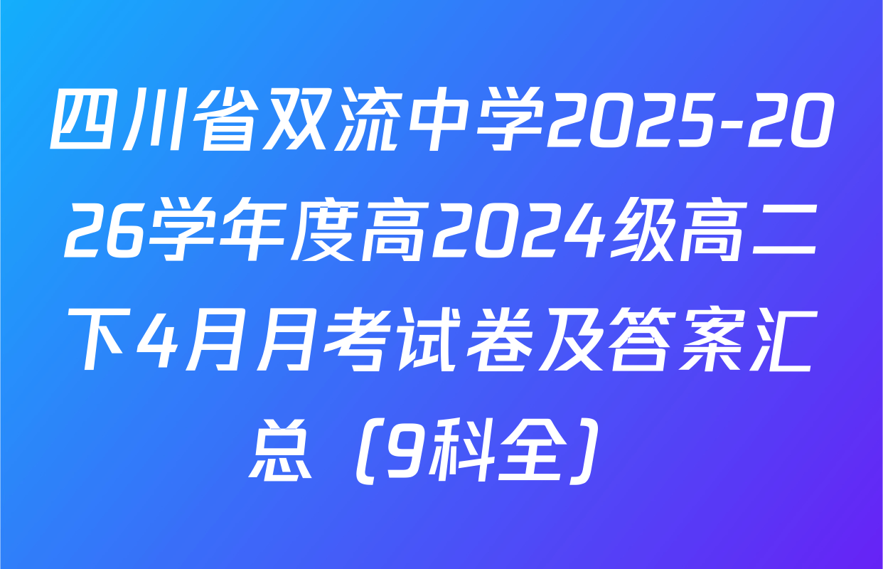 四川省双流中学2025-2026学年度高2024级高二下4月月考试卷及答案汇总（9科全）